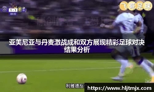 亚美尼亚与丹麦激战成和双方展现精彩足球对决结果分析