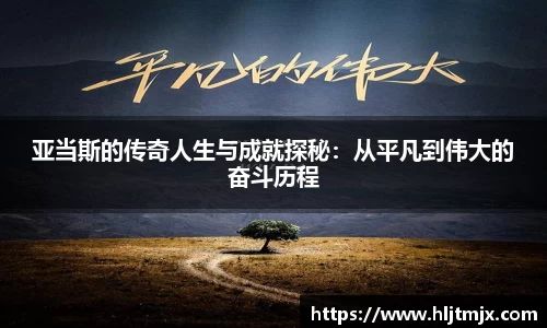 亚当斯的传奇人生与成就探秘：从平凡到伟大的奋斗历程