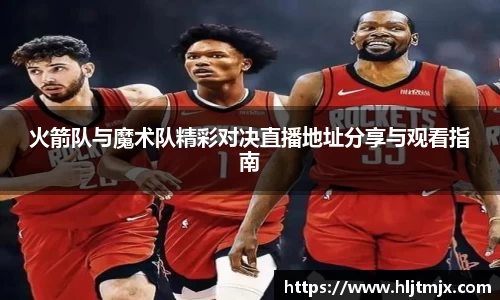 火箭队与魔术队精彩对决直播地址分享与观看指南