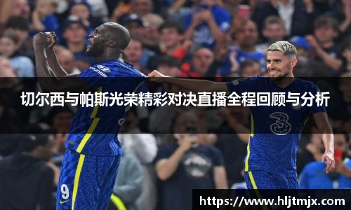 切尔西与帕斯光荣精彩对决直播全程回顾与分析