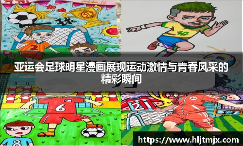 亚运会足球明星漫画展现运动激情与青春风采的精彩瞬间